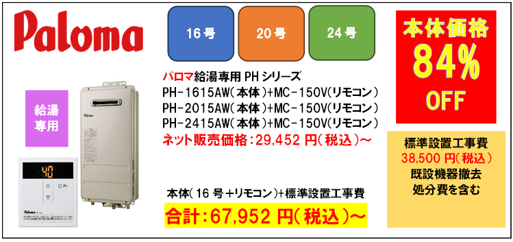 パロマ　PH-1615AW
機器販売価格：29,452円（税込）～

工事費込み：67,952円（税込）